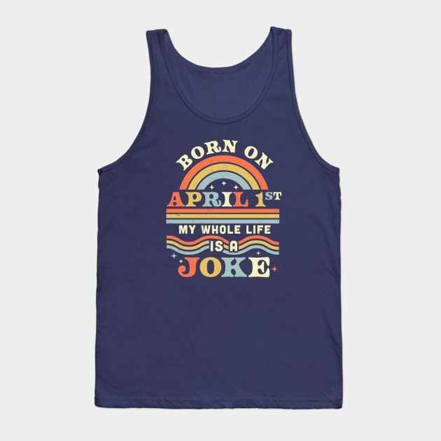 Born On April 1st My Whole Life Is A Joke - April Fools Day Tank Top by OrangeMonkeyArt